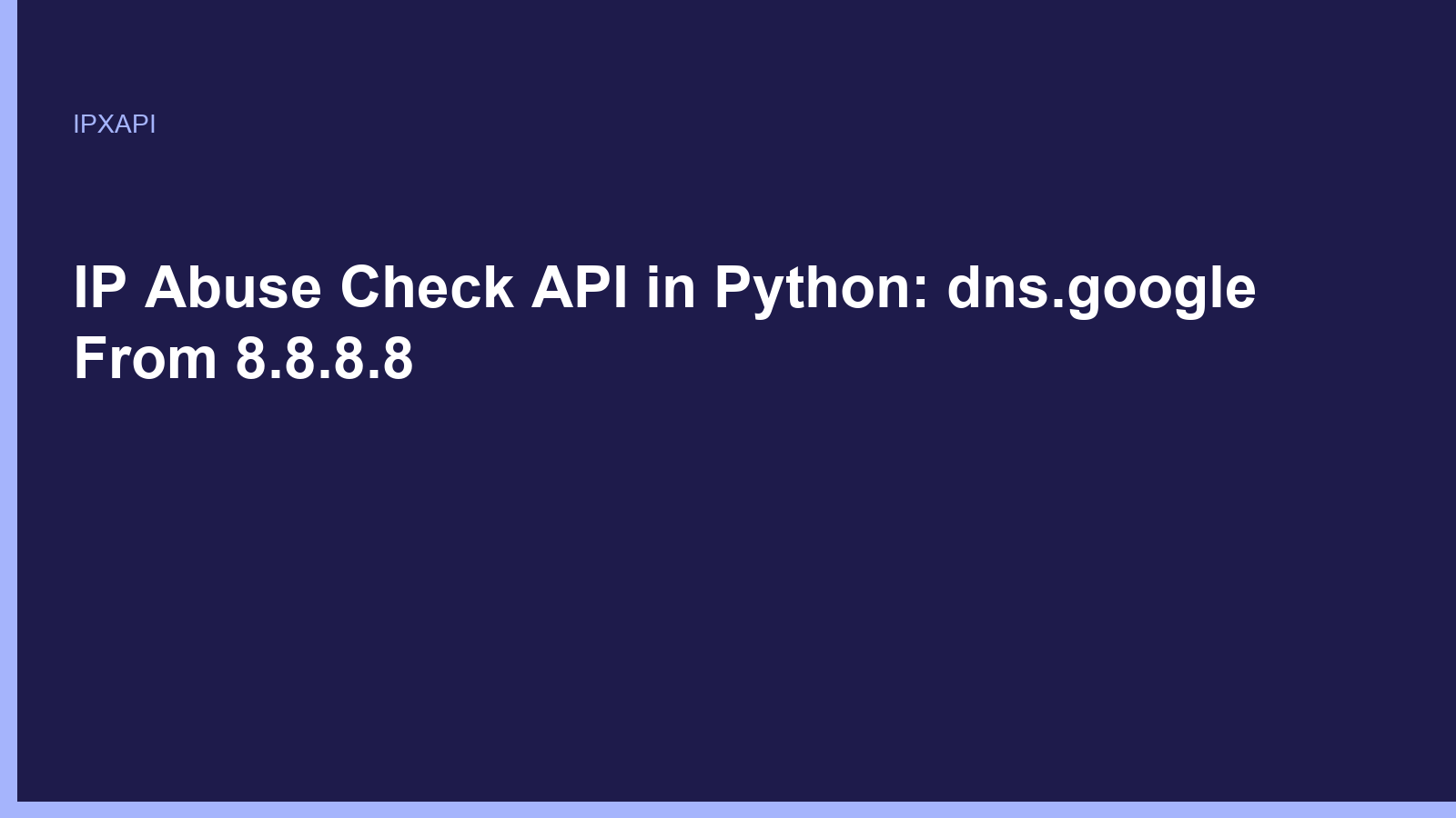 IP Abuse Check API in Python: dns.google From 8.8.8.8