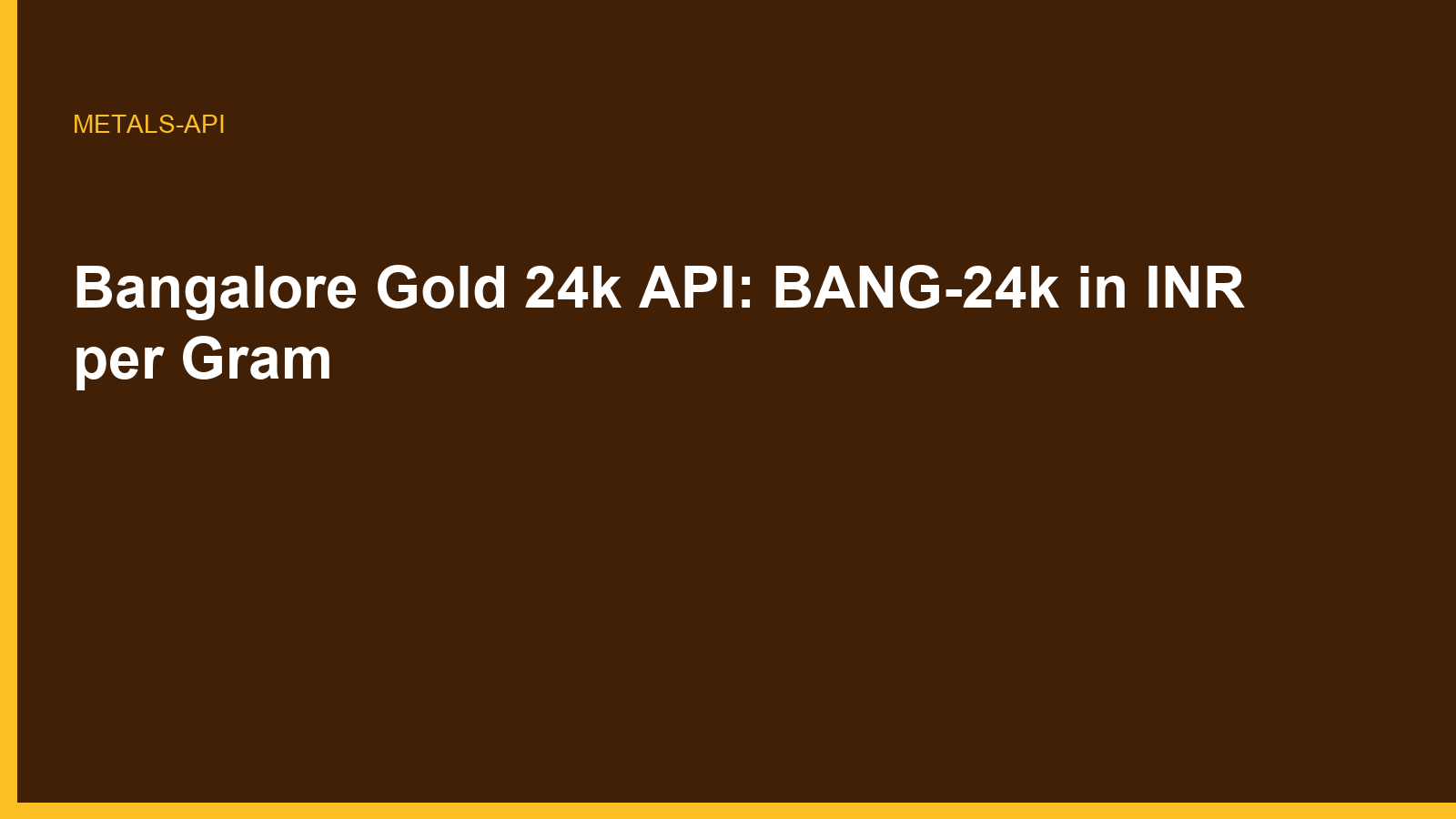 Bangalore Gold 24k API: BANG-24k in INR per Gram